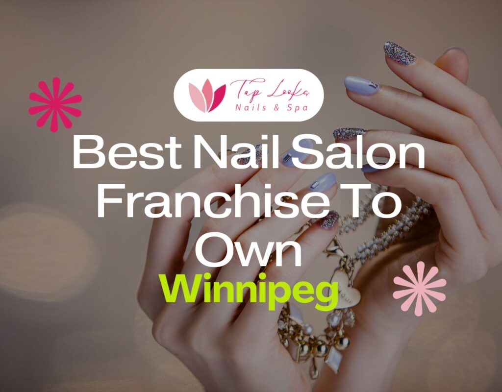 Best Nail Salon Franchise To Own In Winnipeg